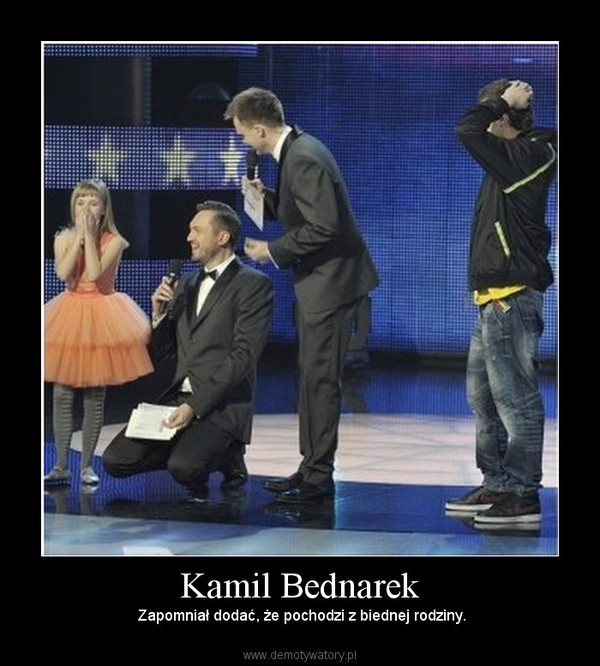 Kamil Bednarek –  Zapomniał dodać, że pochodzi z biednej rodziny. 