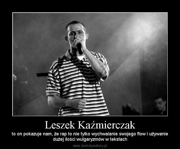 Leszek Kaźmierczak – to on pokazuje nam, że rap to nie tylko wychwalanie swojego flow i używaniedużej ilości wulgaryzmów w tekstach 