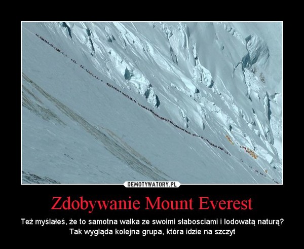 Zdobywanie Mount Everest – Też myślałeś, że to samotna walka ze swoimi słabosciami i lodowatą naturą? Tak wygląda kolejna grupa, która idzie na szczyt 
