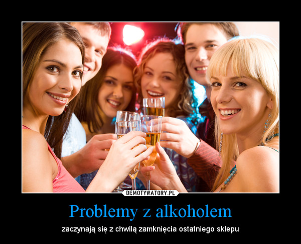 Problemy z alkoholem – zaczynają się z chwilą zamknięcia ostatniego sklepu 