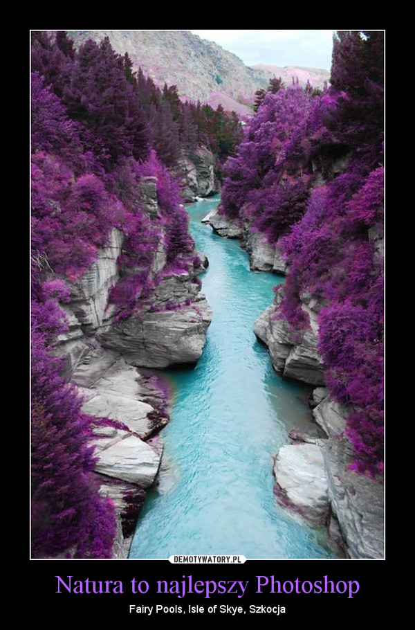 Natura to najlepszy Photoshop – Fairy Pools, Isle of Skye, Szkocja 