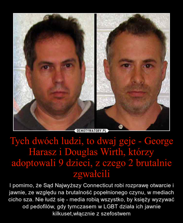 Tych dwóch ludzi, to dwaj geje - George Harasz i Douglas Wirth, którzy adoptowali 9 dzieci, z czego 2 brutalnie zgwałcili