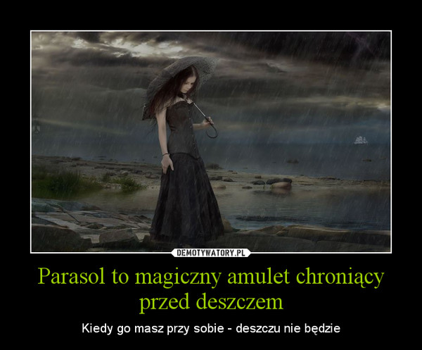 Parasol to magiczny amulet chroniący przed deszczem – Kiedy go masz przy sobie - deszczu nie będzie 