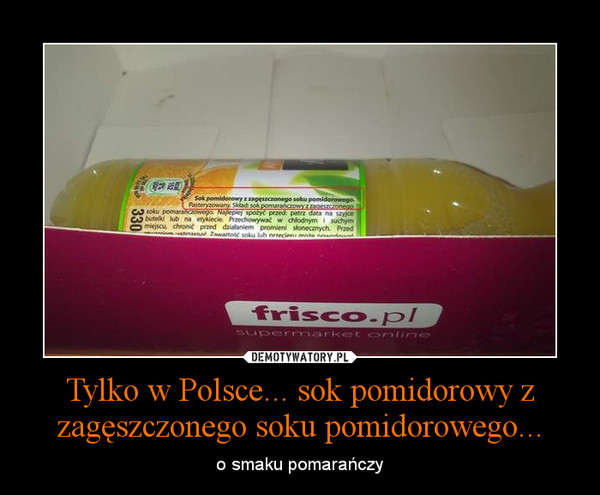 Tylko w Polsce... sok pomidorowy z zagęszczonego soku pomidorowego...