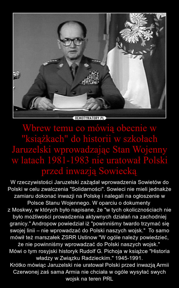 Wbrew temu co mówią obecnie w "książkach" do historii w szkołach Jaruzelski wprowadzając Stan Wojenny w latach 1981-1983 nie uratował Polski przed inwazją Sowiecką