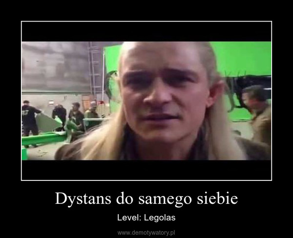 Dystans do samego siebie – Level: Legolas 