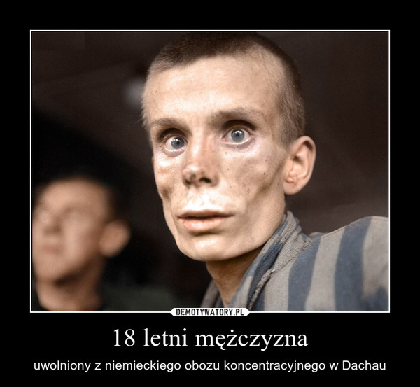 18 letni mężczyzna – uwolniony z niemieckiego obozu koncentracyjnego w Dachau 