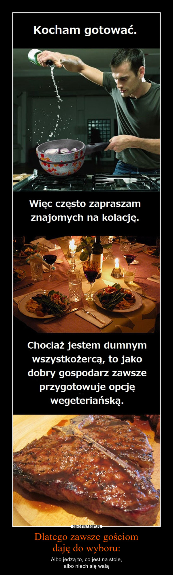 Dlatego zawsze gościomdaję do wyboru: – Albo jedzą to, co jest na stole,albo niech się walą 