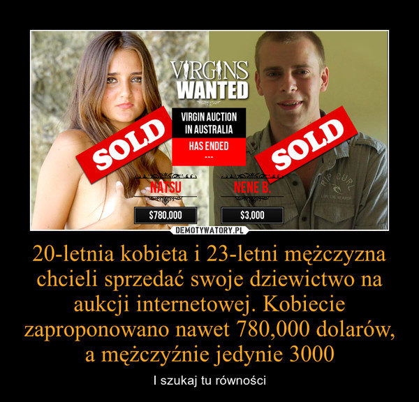 20-letnia kobieta i 23-letni mężczyzna chcieli sprzedać swoje dziewictwo na aukcji internetowej. Kobiecie zaproponowano nawet 780,000 dolarów, a mężczyźnie jedynie 3000 – I szukaj tu równości 