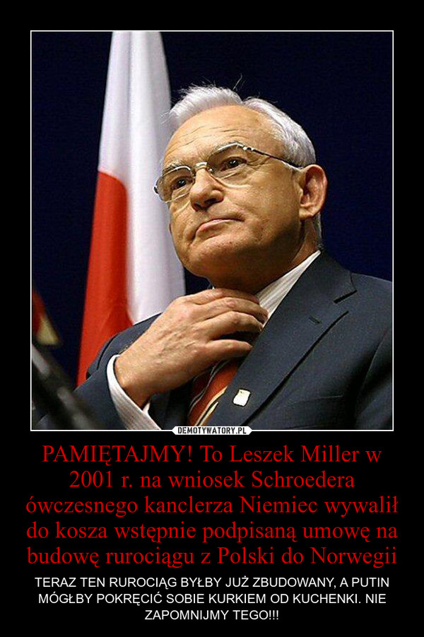 PAMIĘTAJMY! To Leszek Miller w 2001 r. na wniosek Schroedera ówczesnego kanclerza Niemiec wywalił do kosza wstępnie podpisaną umowę na budowę rurociągu z Polski do Norwegii
