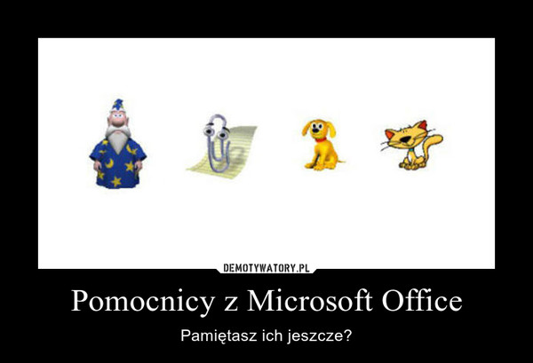 Pomocnicy z Microsoft Office – Pamiętasz ich jeszcze? 