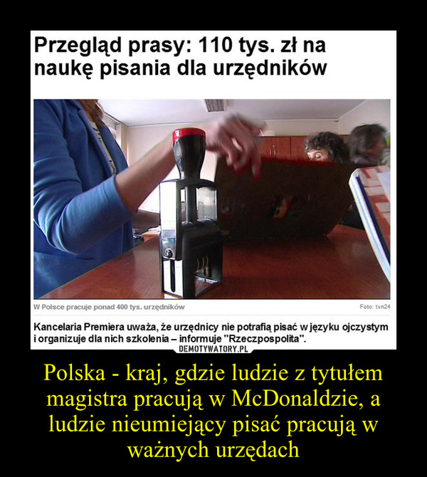 Polska - kraj, gdzie ludzie z tytułem magistra pracują w McDonaldzie, a ludzie nieumiejący pisać pracują w ważnych urzędach –  
