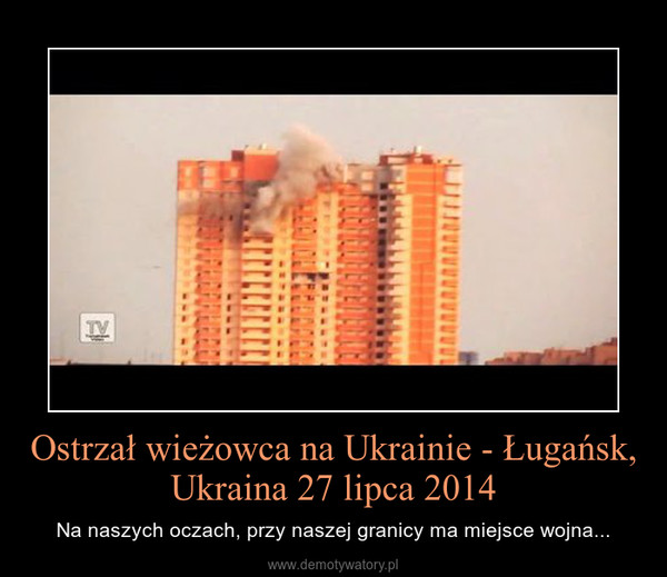 Ostrzał wieżowca na Ukrainie - Ługańsk, Ukraina 27 lipca 2014 – Na naszych oczach, przy naszej granicy ma miejsce wojna... 