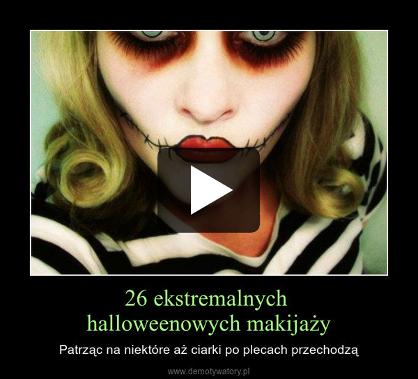 26 ekstremalnych halloweenowych makijaży – Patrząc na niektóre aż ciarki po plecach przechodzą 