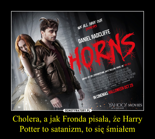 Cholera, a jak Fronda pisała, że Harry Potter to satanizm, to się śmiałem