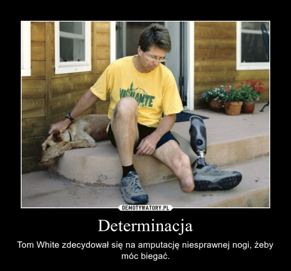 Determinacja – Tom White zdecydował się na amputację niesprawnej nogi, żeby móc biegać. 