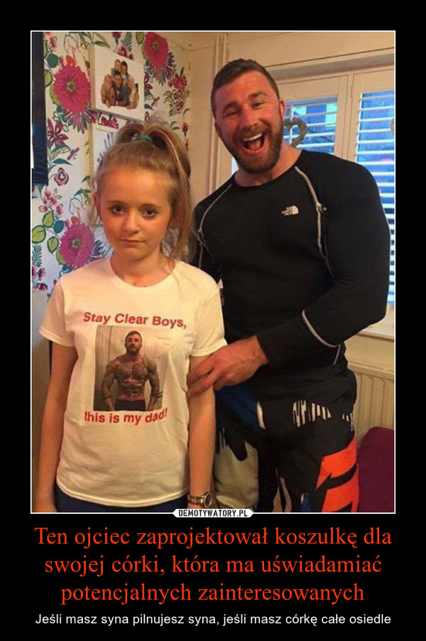 Ten ojciec zaprojektował koszulkę dla swojej córki, która ma uświadamiać potencjalnych zainteresowanych – Jeśli masz syna pilnujesz syna, jeśli masz córkę całe osiedle 
