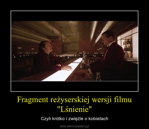 Fragment reżyserskiej wersji filmu "Lśnienie" – Czyli krótko i zwięźle o kobietach 