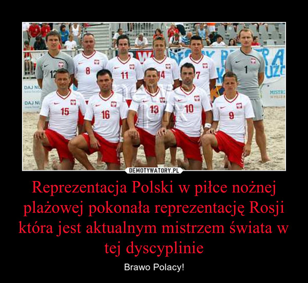 Reprezentacja Polski w piłce nożnej plażowej pokonała reprezentację Rosji która jest aktualnym mistrzem świata w tej dyscyplinie – Brawo Polacy! 