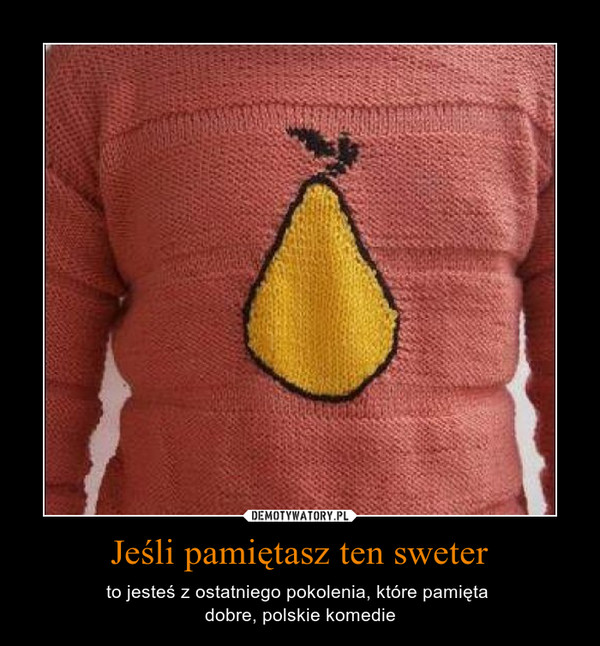 Jeśli pamiętasz ten sweter – to jesteś z ostatniego pokolenia, które pamięta dobre, polskie komedie 