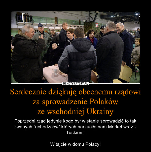 Serdecznie dziękuję obecnemu rządowi za sprowadzenie Polakówze wschodniej Ukrainy – Poprzedni rząd jedynie kogo był w stanie sprowadzić to tak zwanych "uchodźców" których narzuciła nam Merkel wraz z Tuskiem.Witajcie w domu Polacy! 