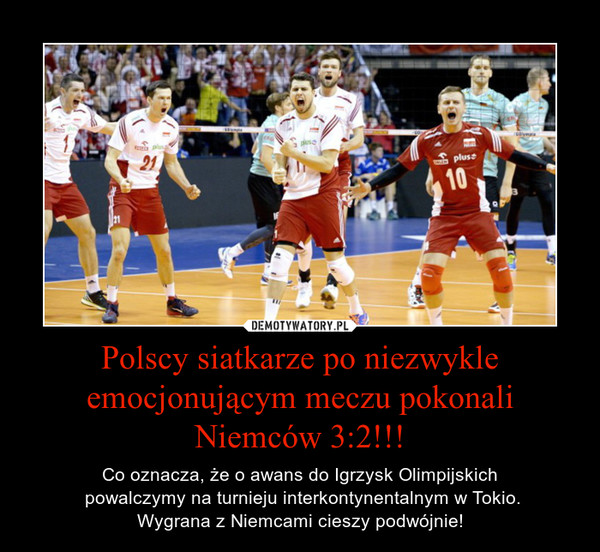 Polscy siatkarze po niezwykle emocjonującym meczu pokonali Niemców 3:2!!! – Co oznacza, że o awans do Igrzysk Olimpijskich powalczymy na turnieju interkontynentalnym w Tokio.Wygrana z Niemcami cieszy podwójnie! 