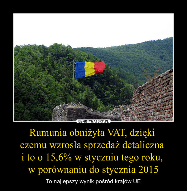 Rumunia obniżyła VAT, dzięki 
czemu wzrosła sprzedaż detaliczna 
i to o 15,6% w styczniu tego roku, 
w porównaniu do stycznia 2015