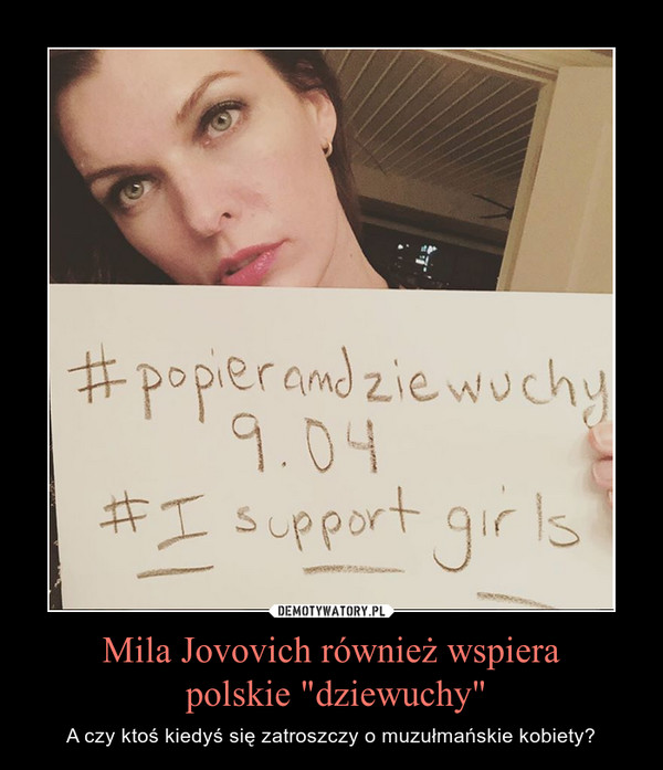 Mila Jovovich również wspiera polskie "dziewuchy" – A czy ktoś kiedyś się zatroszczy o muzułmańskie kobiety? 