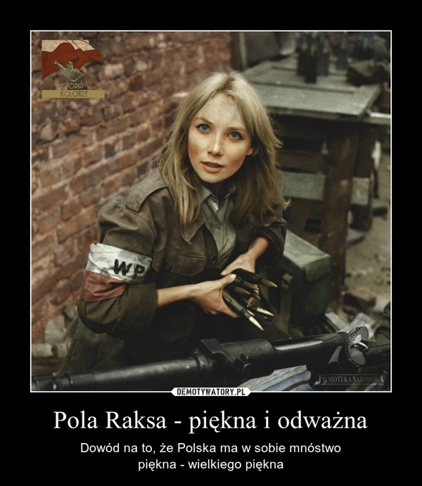 Pola Raksa - piękna i odważna – Dowód na to, że Polska ma w sobie mnóstwopiękna - wielkiego piękna 