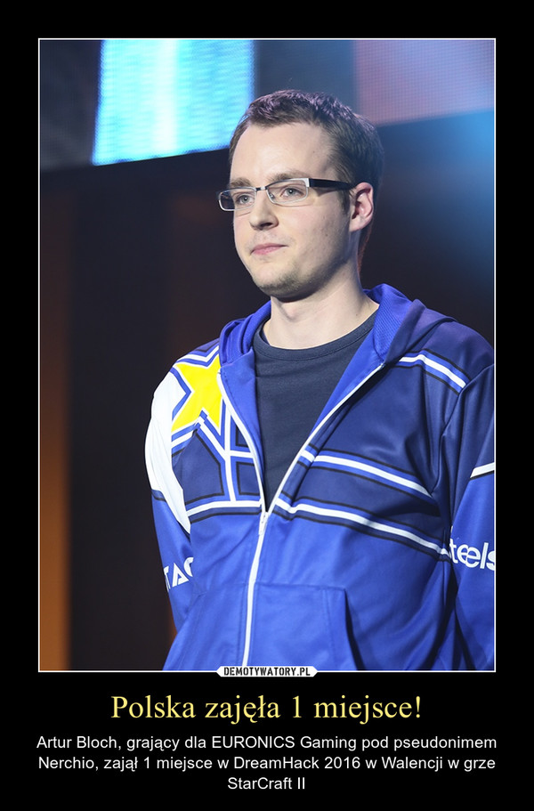 Polska zajęła 1 miejsce! – Artur Bloch, grający dla EURONICS Gaming pod pseudonimem Nerchio, zajął 1 miejsce w DreamHack 2016 w Walencji w grze StarCraft II 