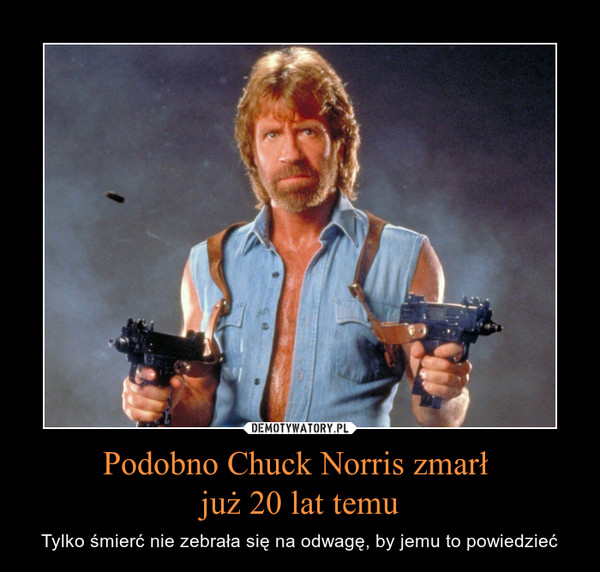 Podobno Chuck Norris zmarł już 20 lat temu – Tylko śmierć nie zebrała się na odwagę, by jemu to powiedzieć 