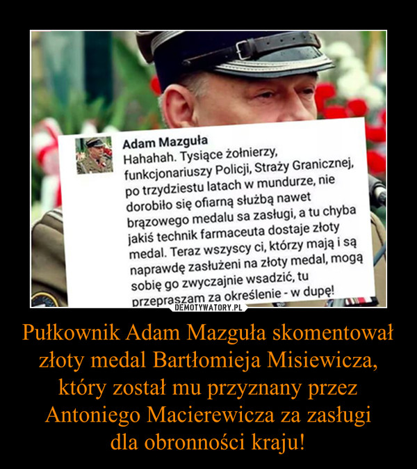 Pułkownik Adam Mazguła skomentował złoty medal Bartłomieja Misiewicza, który został mu przyznany przez Antoniego Macierewicza za zasługidla obronności kraju! –  