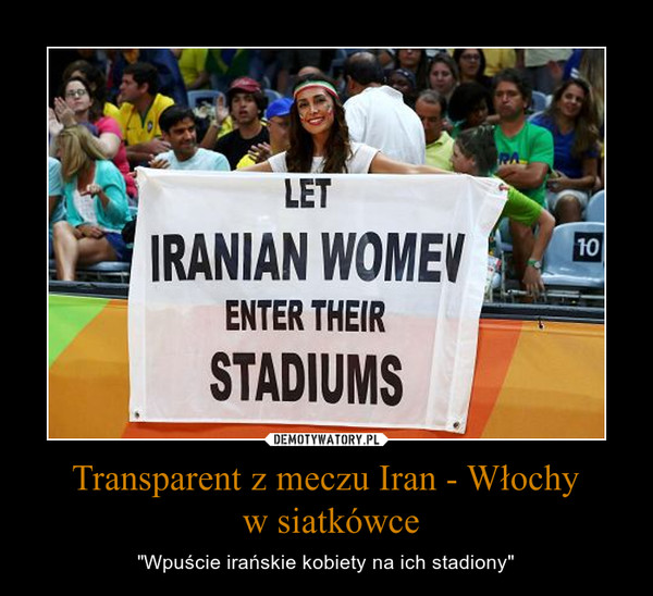 Transparent z meczu Iran - Włochy w siatkówce – "Wpuście irańskie kobiety na ich stadiony" 