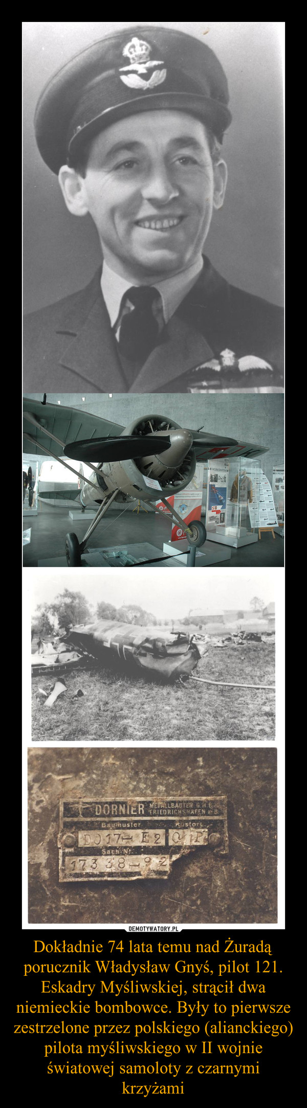 Dokładnie 74 lata temu nad Żuradą porucznik Władysław Gnyś, pilot 121. Eskadry Myśliwskiej, strącił dwa niemieckie bombowce. Były to pierwsze zestrzelone przez polskiego (alianckiego) pilota myśliwskiego w II wojnie światowej samoloty z czarnymi krzyżami