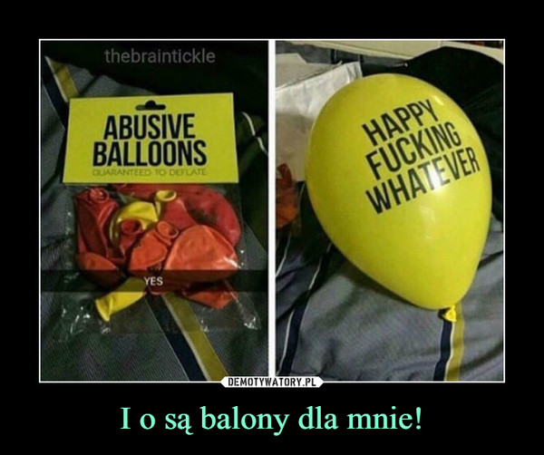 I o są balony dla mnie! –  