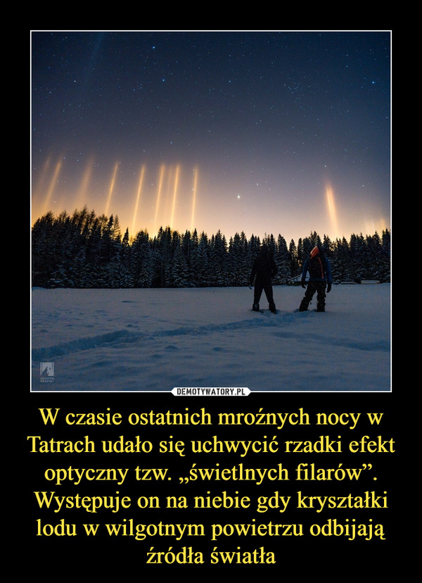 W czasie ostatnich mroźnych nocy w Tatrach udało się uchwycić rzadki efekt optyczny tzw. „świetlnych filarów”. Występuje on na niebie gdy kryształki lodu w wilgotnym powietrzu odbijają źródła światła –  