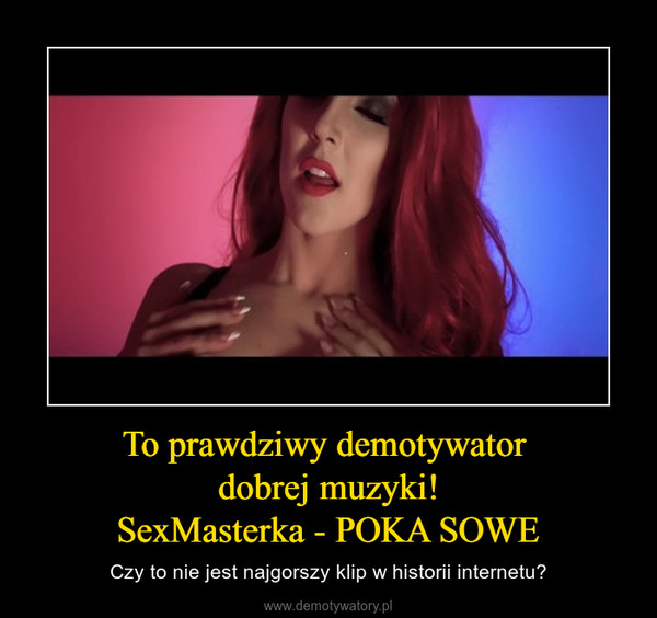 To prawdziwy demotywator dobrej muzyki!SexMasterka - POKA SOWE – Czy to nie jest najgorszy klip w historii internetu? 