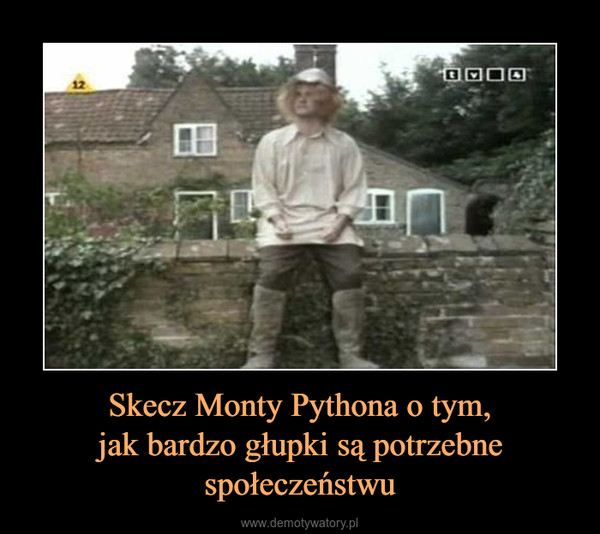 Skecz Monty Pythona o tym,jak bardzo głupki są potrzebnespołeczeństwu –  