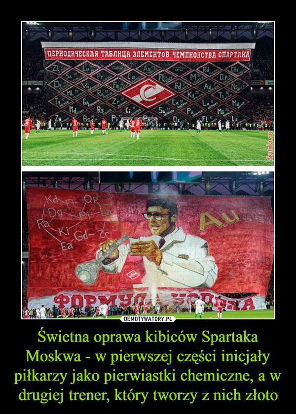 Świetna oprawa kibiców Spartaka Moskwa - w pierwszej części inicjały piłkarzy jako pierwiastki chemiczne, a w drugiej trener, który tworzy z nich złoto