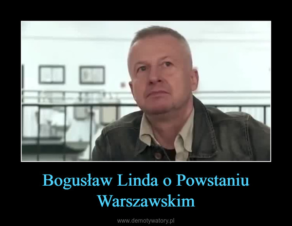 Bogusław Linda o Powstaniu Warszawskim –  