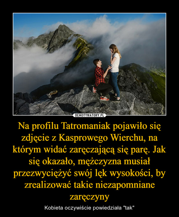 Na profilu Tatromaniak pojawiło się zdjęcie z Kasprowego Wierchu, na którym widać zaręczającą się parę. Jak się okazało, mężczyzna musiał przezwyciężyć swój lęk wysokości, by zrealizować takie niezapomniane zaręczyny – Kobieta oczywiście powiedziała "tak" 