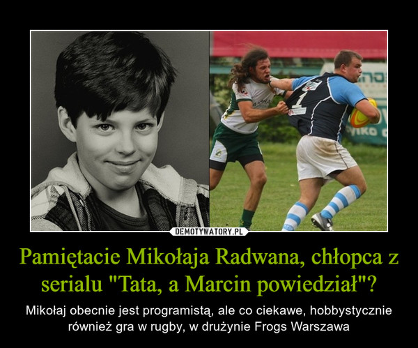 Pamiętacie Mikołaja Radwana, chłopca z serialu "Tata, a Marcin powiedział"? – Mikołaj obecnie jest programistą, ale co ciekawe, hobbystycznie również gra w rugby, w drużynie Frogs Warszawa 
