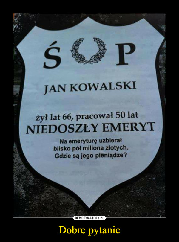 Dobre pytanie –  Jan Kowalski żył lat 66, pracował 50 lat Niedoszły emeryt Na emeryturę uzbierał blisko pół miliona złotych. Gdzie są jego pieniądze?