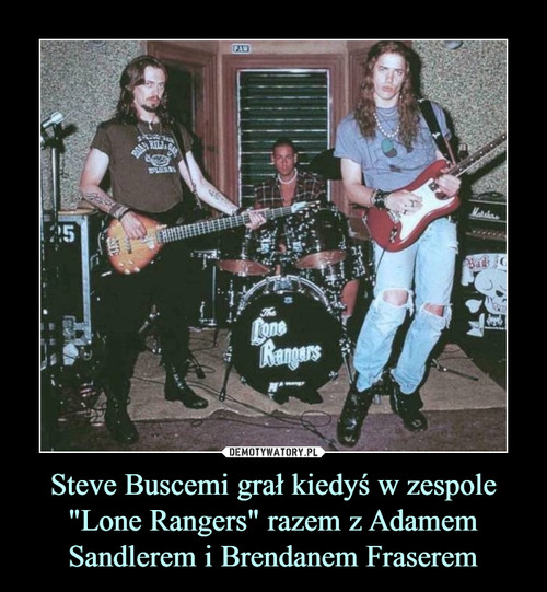 Steve Buscemi grał kiedyś w zespole "Lone Rangers" razem z Adamem Sandlerem i Brendanem Fraserem