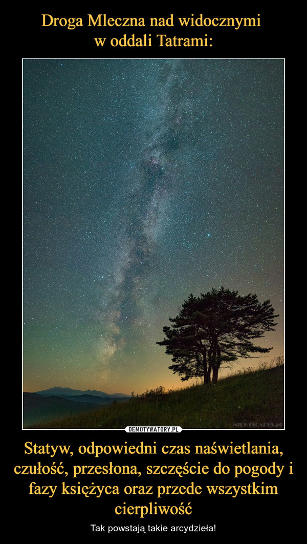 Droga Mleczna nad widocznymi 
w oddali Tatrami: Statyw, odpowiedni czas naświetlania, czułość, przesłona, szczęście do pogody i fazy księżyca oraz przede wszystkim cierpliwość