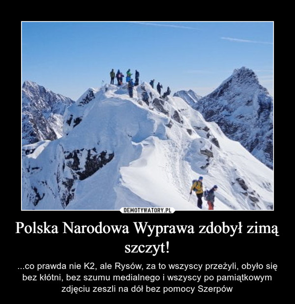 Polska Narodowa Wyprawa zdobył zimą szczyt! – ...co prawda nie K2, ale Rysów, za to wszyscy przeżyli, obyło się bez kłótni, bez szumu medialnego i wszyscy po pamiątkowym zdjęciu zeszli na dół bez pomocy Szerpów 