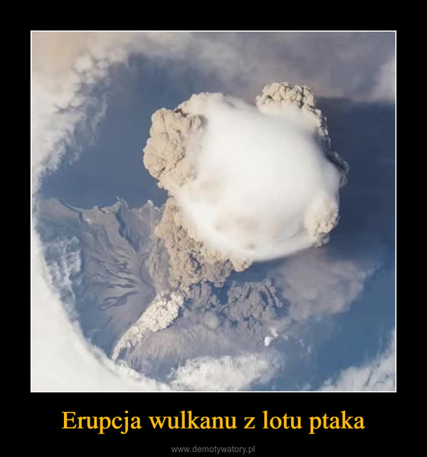 Erupcja wulkanu z lotu ptaka –  
