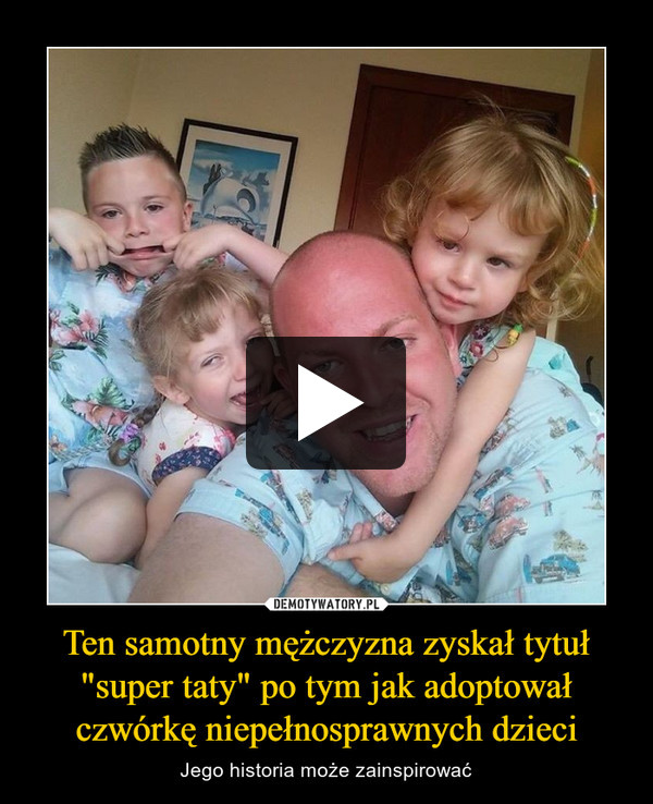 Ten samotny mężczyzna zyskał tytuł "super taty" po tym jak adoptował czwórkę niepełnosprawnych dzieci – Jego historia może zainspirować 