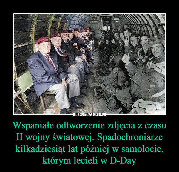 Wspaniałe odtworzenie zdjęcia z czasu II wojny światowej. Spadochroniarze kilkadziesiąt lat później w samolocie, którym lecieli w D-Day