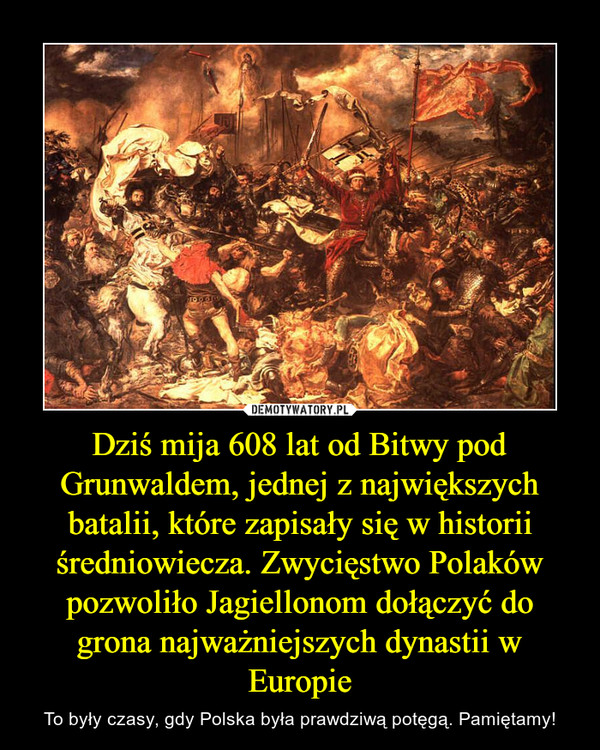 Dziś mija 608 lat od Bitwy pod Grunwaldem, jednej z największych batalii, które zapisały się w historii średniowiecza. Zwycięstwo Polaków pozwoliło Jagiellonom dołączyć do grona najważniejszych dynastii w Europie – To były czasy, gdy Polska była prawdziwą potęgą. Pamiętamy! 